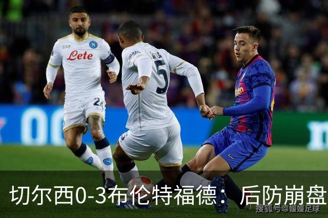 切尔西0-3布伦特福德：后防崩盘，连续21场失球